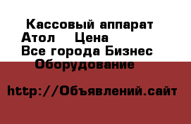 Кассовый аппарат “Атол“ › Цена ­ 15 000 - Все города Бизнес » Оборудование   